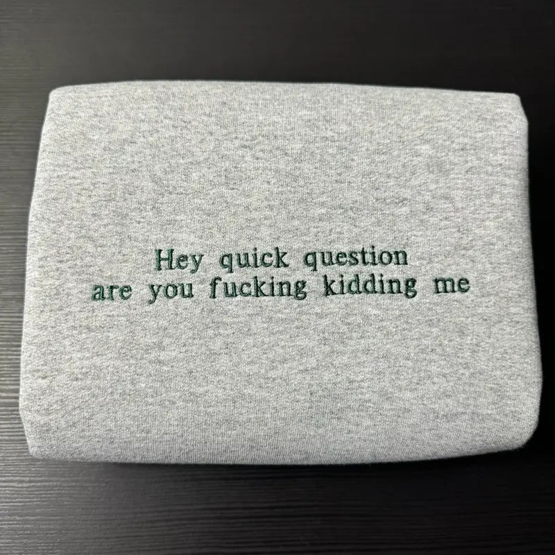 Hey Quick Question Embroidered T-Shirt/Sweatshirt/Hoodie