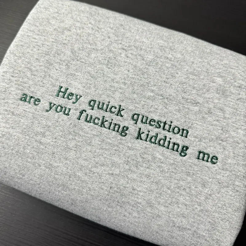 Hey Quick Question Embroidered T-Shirt/Sweatshirt/Hoodie