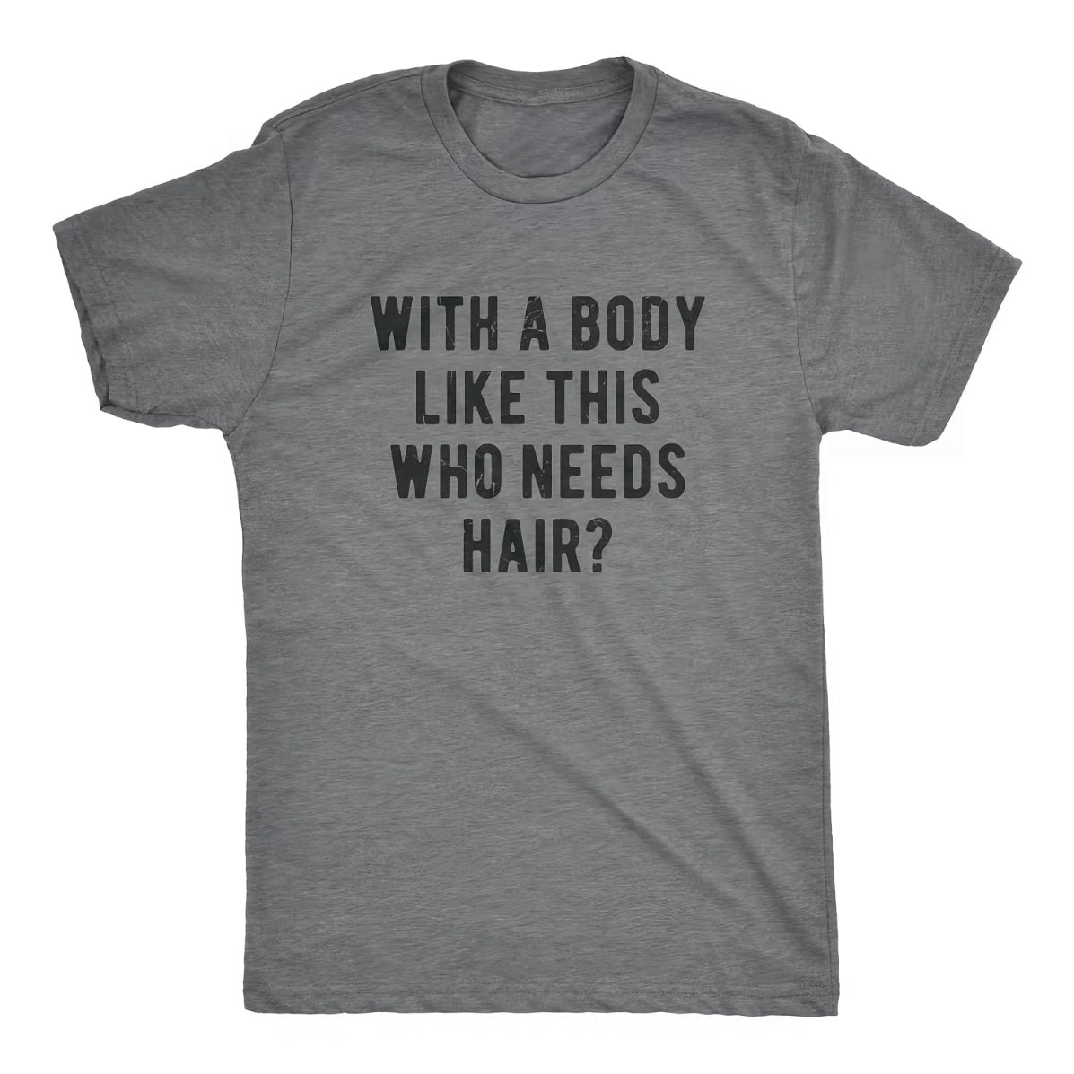 With A Body Like This Who Needs Hair Funny Balding Man T-Shirt/Sweatshirt/Hoodie