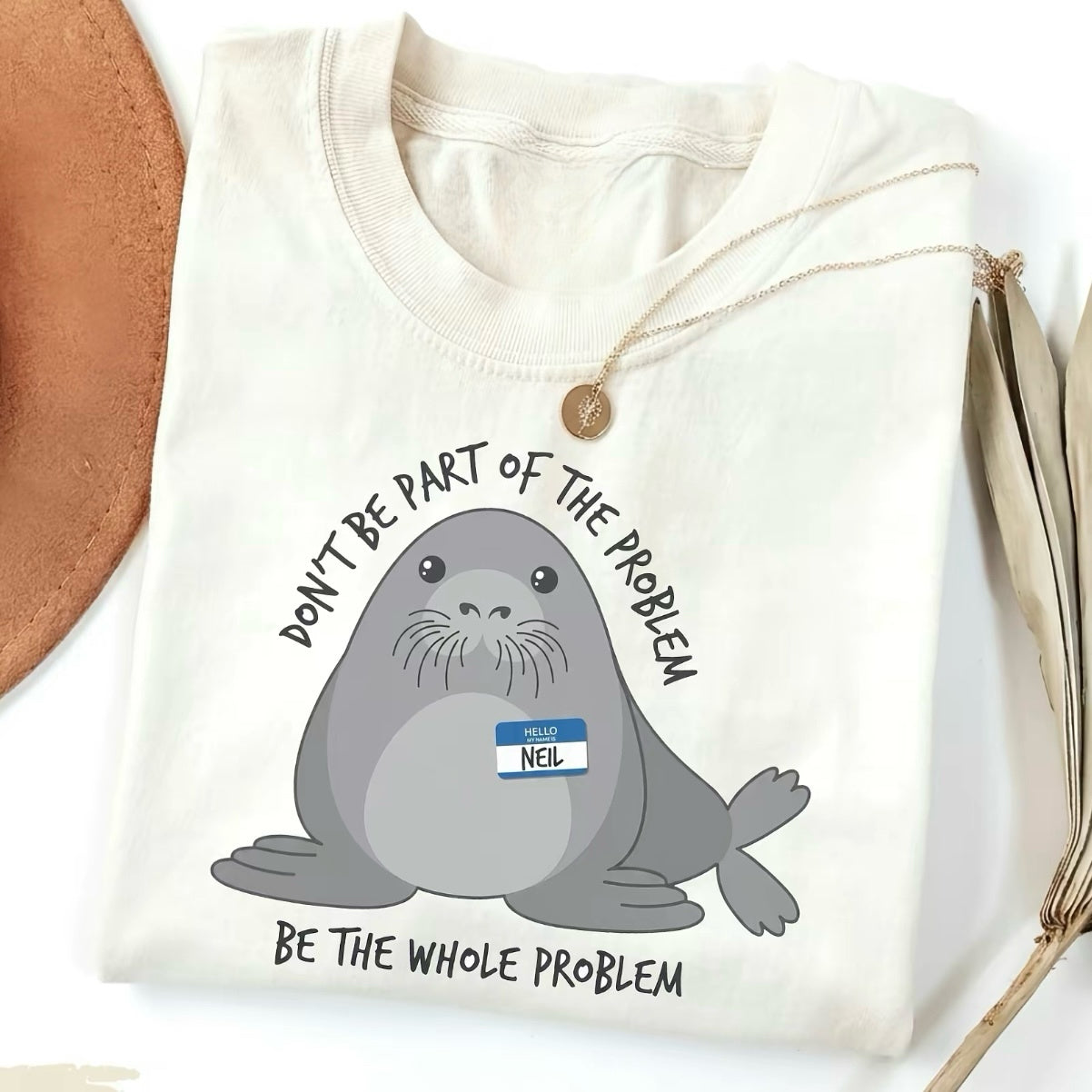 Neil The Seal Be The Whole Problem Funny T-Shirt/Sweatshirt/Hoodie