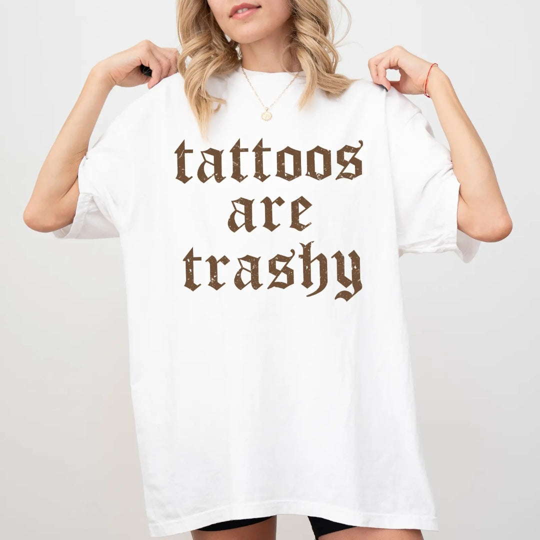 Tatoos are trashy T-Shirt/Sweatshirt/Hoodie