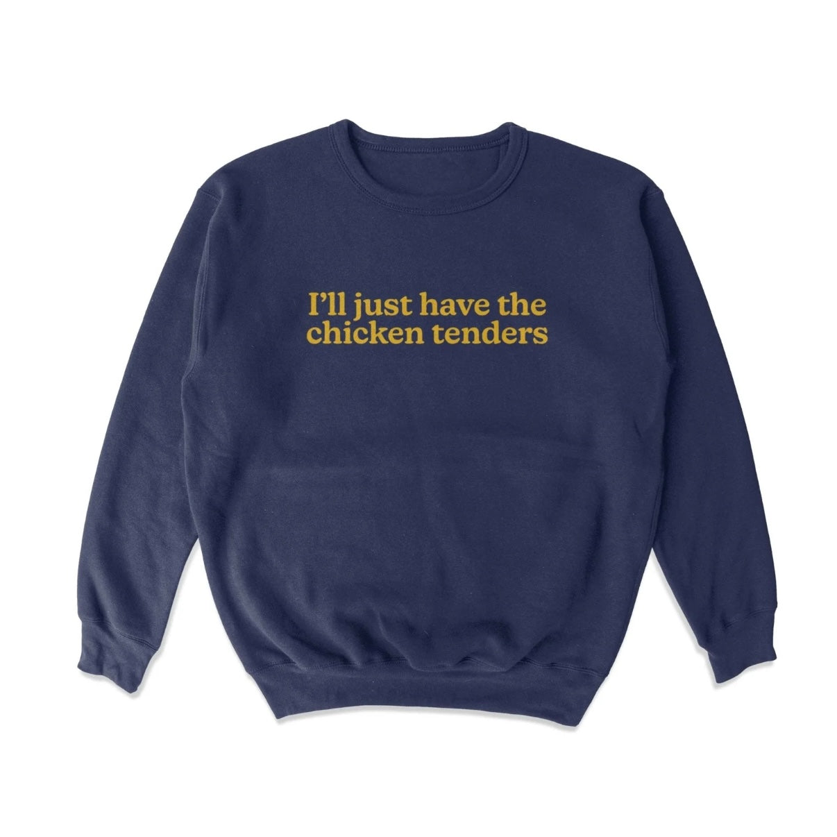 I'll Just Have the Chicken Tenders T-Shirt/Sweatshirt/Hoodie