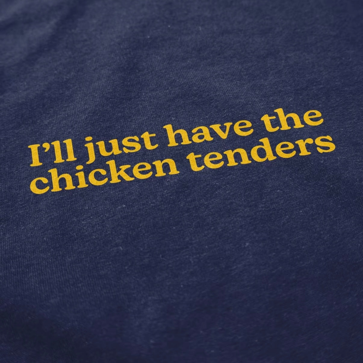 I'll Just Have the Chicken Tenders T-Shirt/Sweatshirt/Hoodie