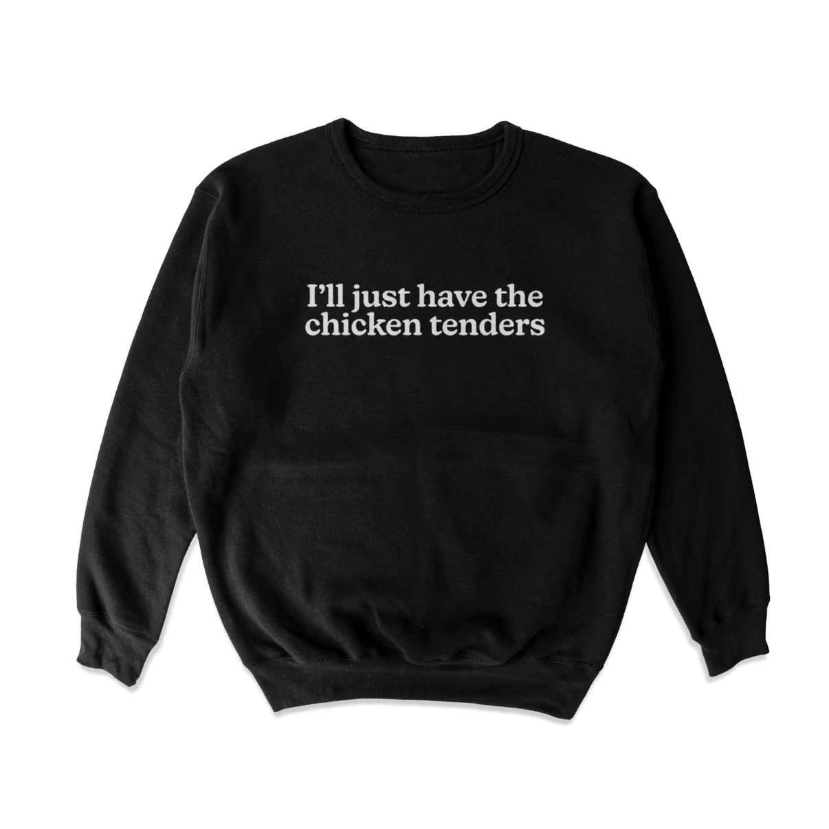 I'll Just Have the Chicken Tenders T-Shirt/Sweatshirt/Hoodie