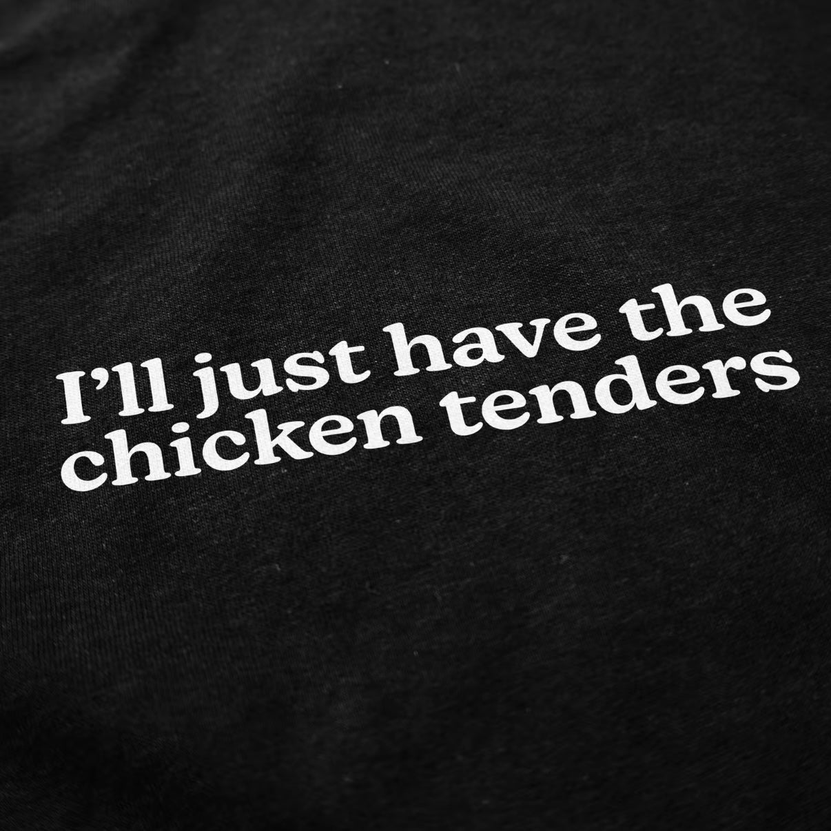 I'll Just Have the Chicken Tenders T-Shirt/Sweatshirt/Hoodie
