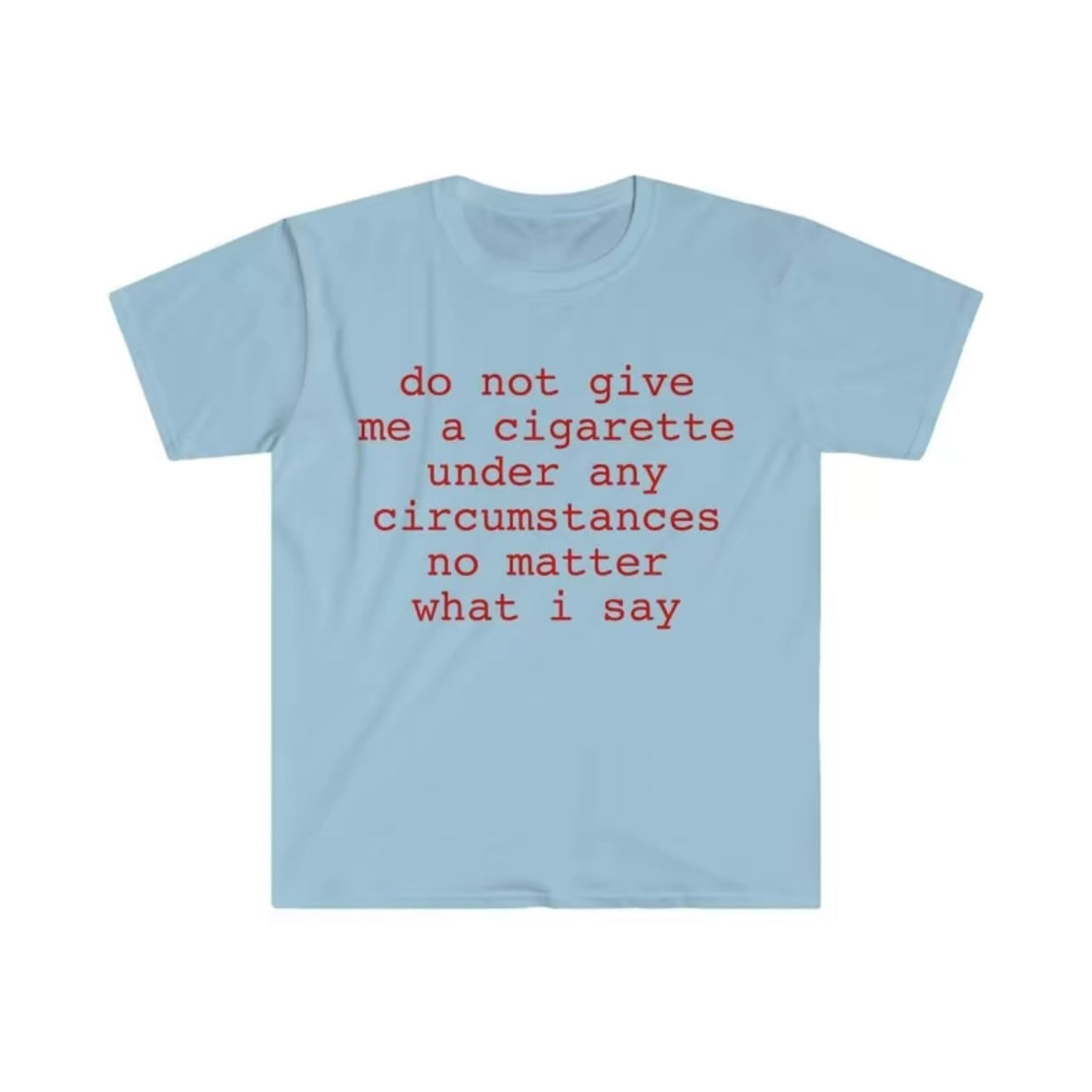 Don't Give Me a Cigarette T-Shirt/Sweatshirt/Hoodie