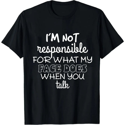 I'm Not Responsible For What My Face Does When You Talk T-Shirt/Sweatshirt/Hoodie