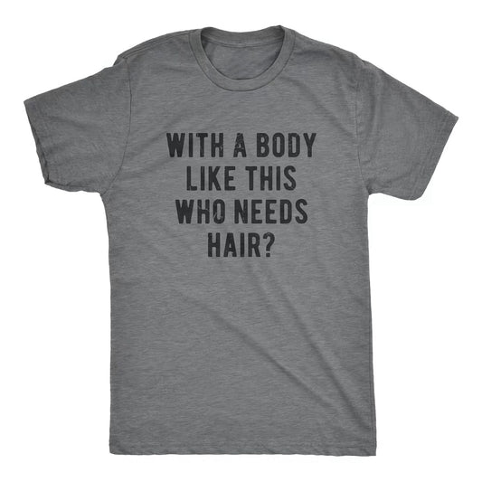 With A Body Like This Who Needs Hair Funny Balding Man T-Shirt/Sweatshirt/Hoodie