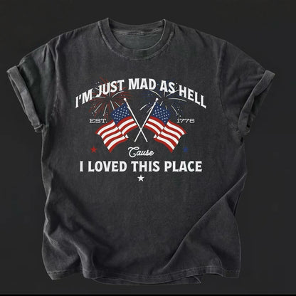 I'm Just Mad As Hell Cause I Loved This Place Patriotic T-Shirt/Sweatshirt/Hoodie