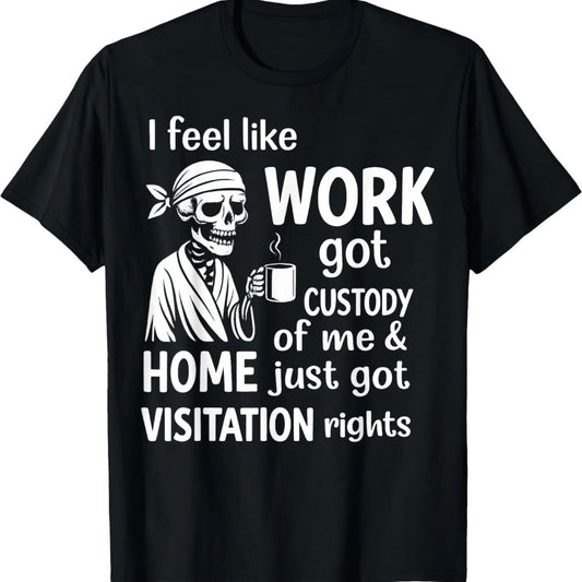I Feel Like Work Got Custody Of Me T-Shirt/Sweatshirt/Hoodie