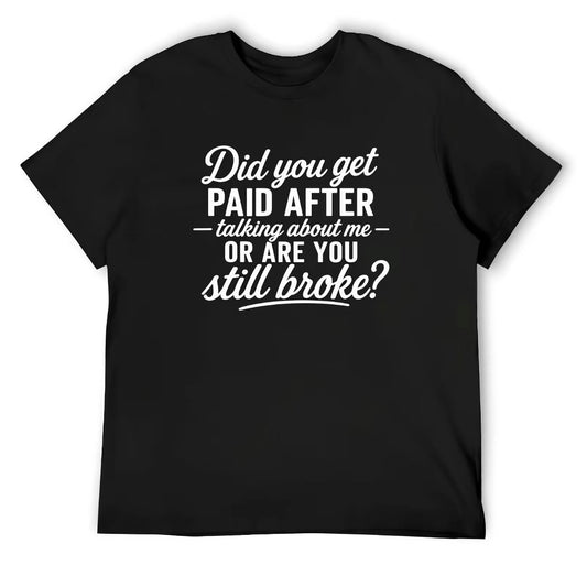 Did You Get Paid After Talking About Me or Are You Still Broke T-Shirt/Sweatshirt/Hoodie