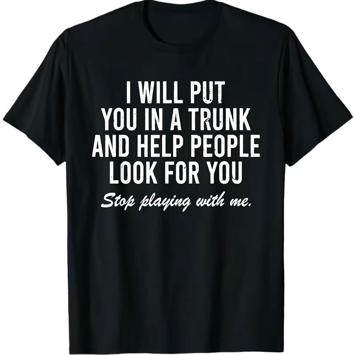 I Will Put You In A Trunk And Help People Look For You Funny T-Shirt/Sweatshirt/Hoodie