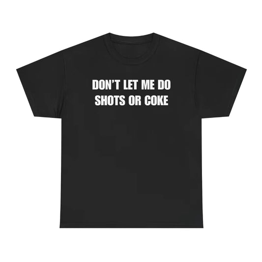 Don't Let Me Do Shots or Coke Funny T-Shirt/Sweatshirt/Hoodie
