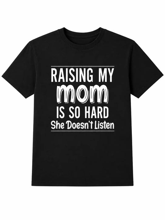 Raising My Mom Is So Hard She Doesn’t Listen Funny T-Shirt/Sweatshirt/Hoodie